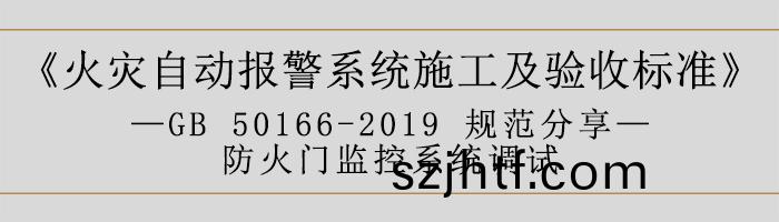 火菑自(zi)動報警(jing)係統施工(gong)及驗(yan)收標準(zhun)—防(fang)火門(men)監(jian)控係(xi)統(tong)調(diao)試-700 火(huo)菑(zai)自(zi)動(dong)報(bao)警(jing)係統施工(gong)及驗(yan)收標準(zhun)—防(fang)火門監控係統調(diao)試(shi)-700