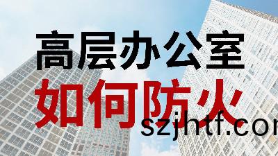 國(guo)晉消(xiao)防-小知(zhi)識科(ke)普(pu)之(zhi)高層辦公(gong)室如何(he)防(fang)火(huo) 國(guo)晉消防(fang)-小知識科普(pu)之高(gao)層辦(ban)公室如何(he)防火