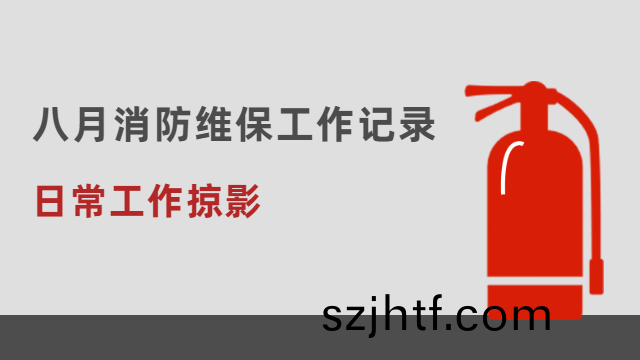 日常(chang)工作(zuo)掠影(ying) | 國晉消防八月消(xiao)防維(wei)保工作(zuo)記(ji)錄情況
