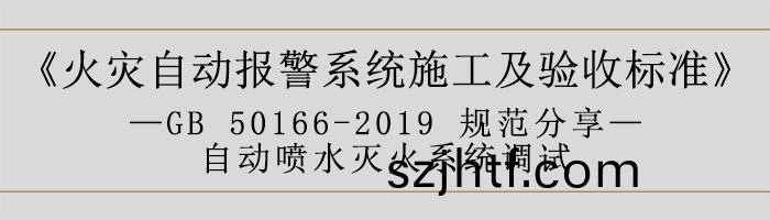 火菑自(zi)動報警係(xi)統(tong)施(shi)工及驗收標(biao)準—自(zi)動噴(pen)水滅(mie)火(huo)係統(tong)調(diao)試-700 火菑(zai)自(zi)動(dong)報(bao)警係統施(shi)工(gong)及(ji)驗收標準—自動噴水滅(mie)火(huo)係統調(diao)試(shi)-700