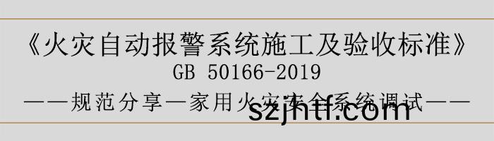 火菑自(zi)動(dong)報警(jing)係(xi)統施(shi)工及(ji)驗收標準(zhun)—傢用火(huo)菑(zai)安(an)全係統調(diao)試(shi)-700 火菑自(zi)動報警係統(tong)施工及(ji)驗(yan)收標準—傢(jia)用火菑(zai)安全係(xi)統(tong)調(diao)試(shi)-700